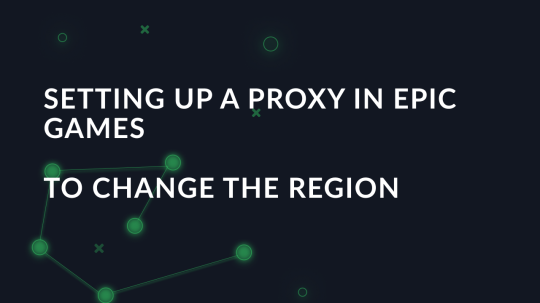 Setting up a proxy in Epic Games to change the region