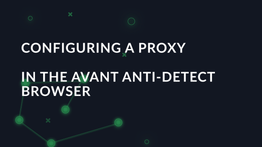 Configuring a proxy in the Avant anti-detect browser