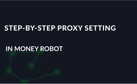 Step-by-step proxy settings tutorial in Money Robot