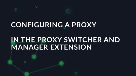 Configuring a proxy in the Proxy Switcher and Manager extension