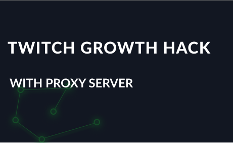 Twitch growth hacks with a proxy server
