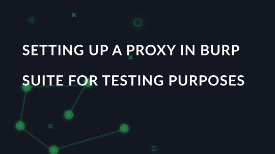 Setting up a proxy in Burp Suite for testing purposes