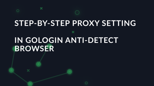 Step-by-step proxy settings in GoLogin anti-detect browser