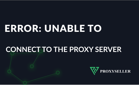 Error: Unable to connect to the proxy server